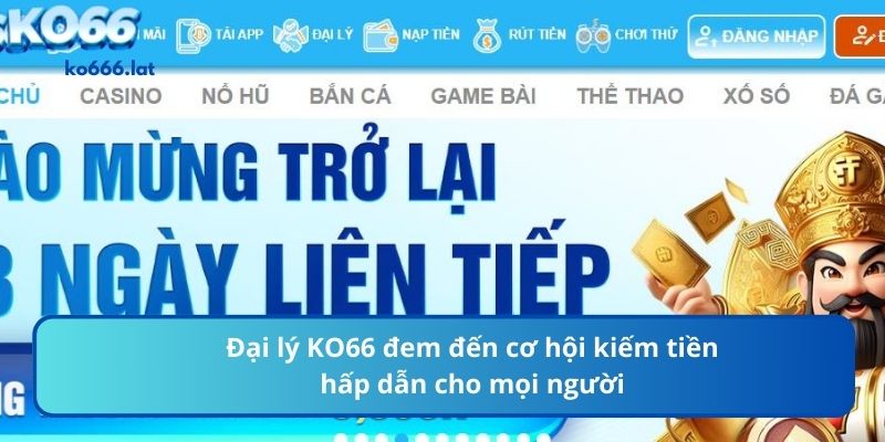 Đại lý KO666 đem đến cơ hội kiếm tiền hấp dẫn cho mọi người