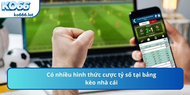Có nhiều hình thức cược tỷ số tại bảng kèo nhà cái