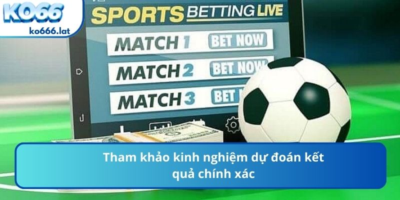 Tham khảo kinh nghiệm dự đoán kết quả chính xác
