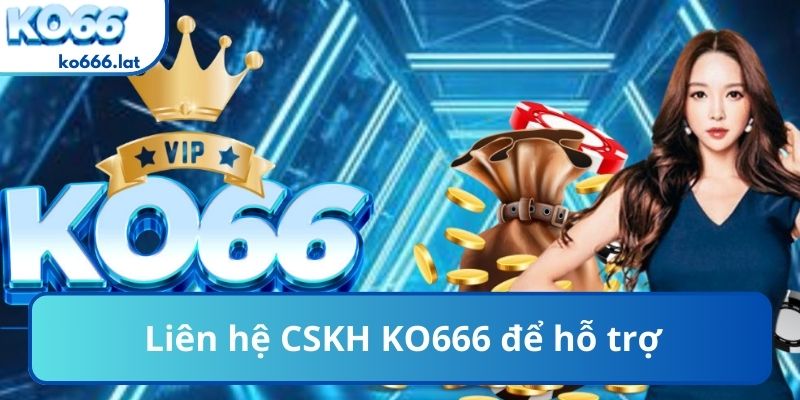 Liên hệ CSKH KO666 để hỗ trợ